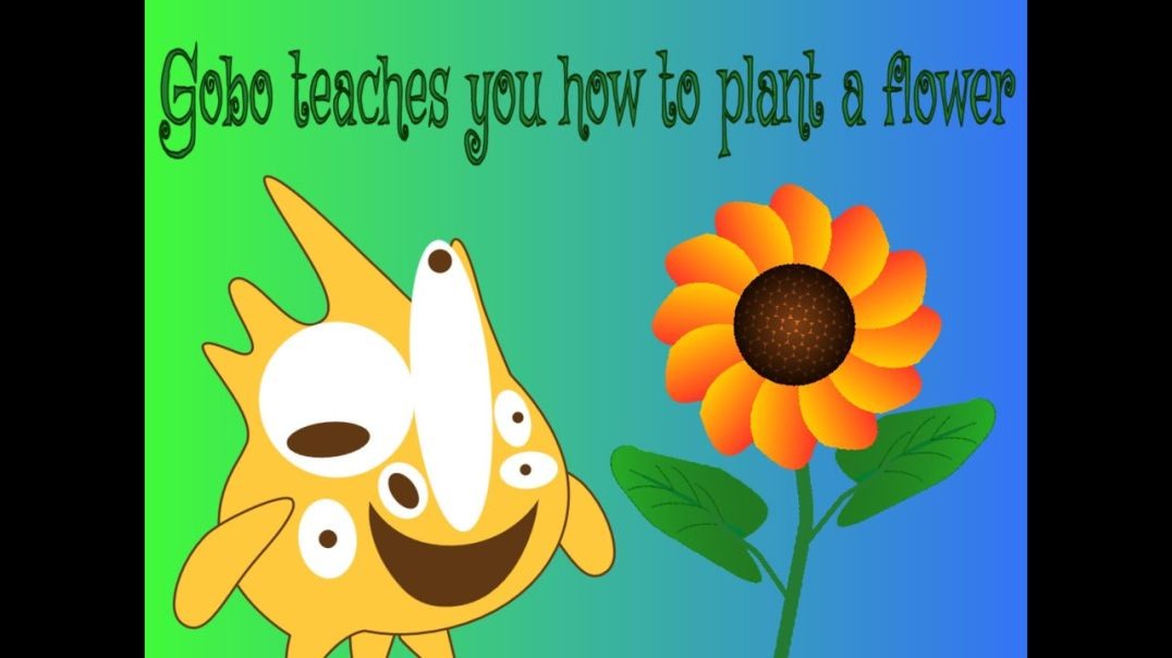 Gobo teaches you how to plant a flower (NOT A TUTORIAL)