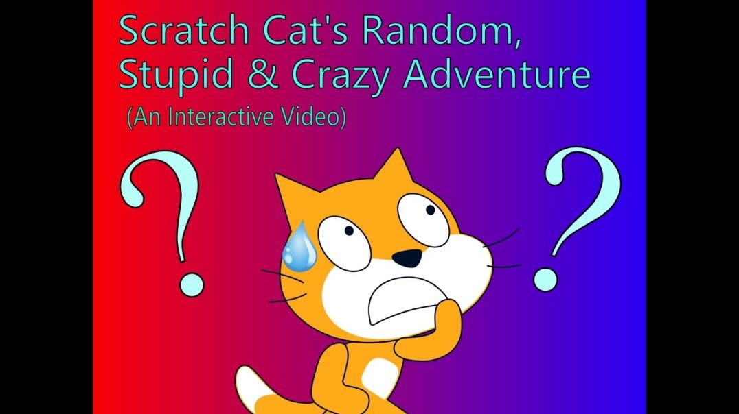 Scratch Cat's Random, Stupid & Crazy Adventure (An Interactive Video)