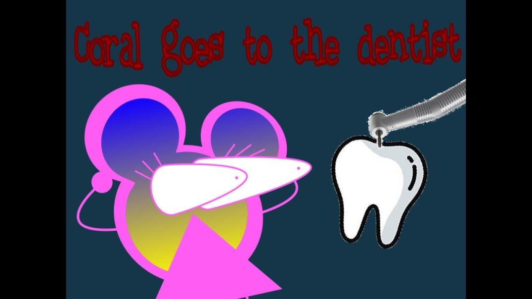 Coral goes to the dentist